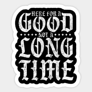 Here For A Good Not A Long Time Sticker